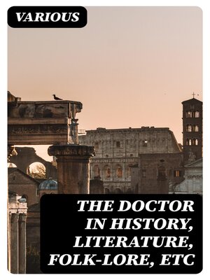cover image of The Doctor in History, Literature, Folk-Lore, Etc